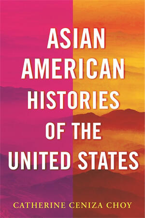 The book cover of Asian American Histories of the United States, by Catherine Ceniza Choy