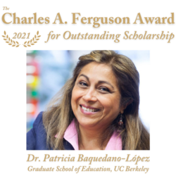 Patricia Baquedano-López was rewarded the 2021 Charles A. Ferguson Award for Outstanding Scholarship.