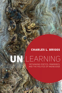 The cover of Unlearning, a new book by Charles Briggs, Co-Chair of ISSI's Berkeley Center for Social Medicine.